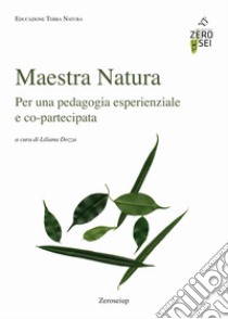 Maestra Natura. Per una pedagogia esperienziale e co-partecipata libro di Dozza L. (cur.)