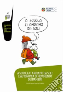 A scuola ci andiamo da soli: l'autonomia di movimento dei bambini libro di Tonucci Francesco