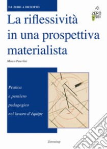 La riflessività in una prospettiva materialista. Pratica e pensiero pedagogico nel lavoro d'équipe libro di Paterlini Marco