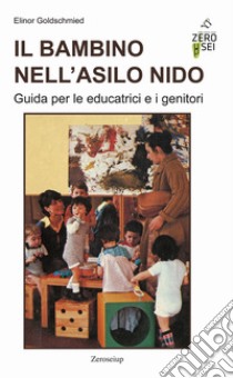 Il bambino nell'asilo nido. Guida per le educatrici e i genitori libro di Goldschmied Elinor; Salvadori M. (cur.)