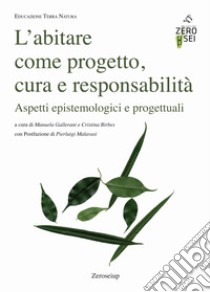 L'abitare come progetto, cura e responsabilità. Aspetti epistemologici e progettuali libro di Gallerani M. (cur.); Birbes C. (cur.)