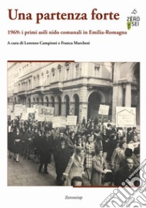 Una partenza forte. 1969: i primi asili nido comunali in Emilia-Romagna libro di Campioni L. (cur.); Marchesi F. (cur.)