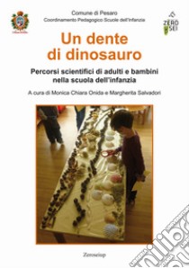 Un dente di dinosauro. Percorsi scientifici di adulti e bambini nella scuola dell'infanzia libro di Onida M. C. (cur.); Salvadori M. (cur.)