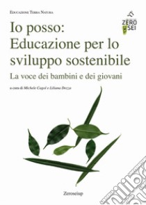 Io posso: educazione per lo sviluppo sostenibile. La voce dei bambini e dei giovani libro di Cagol M. (cur.); Dozza L. (cur.)