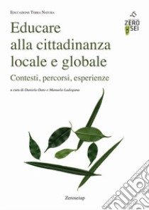 Educare alla cittadinanza locale e globale. Contesti, percorsi, esperienze libro di Dato D. (cur.); Ladogana M. (cur.)