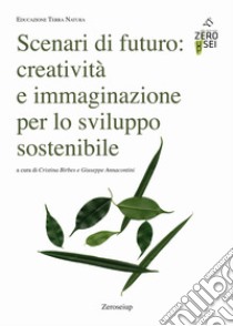 Scenari di futuro: creatività e immaginazione per lo sviluppo sostenibile libro di Birbes C. (cur.); Annacontini G. (cur.)