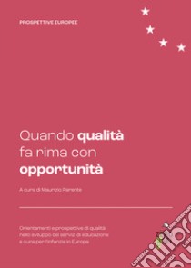 Quando qualità fa rima con opportunità. Orientamenti e prospettive di qualità nello sviluppo dei servizi di educazione e cura per l'infanzia in Europa libro di Parente M. (cur.)