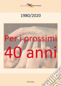 Per i prossimi quarant'anni. 1980-2020 libro di Musatti Tullia; Garbarini Aldo; Campioni Lorenzo