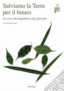 Salviamo la Terra per il futuro. La voce dei bambini e dei giovani libro di Cagol M. (cur.)