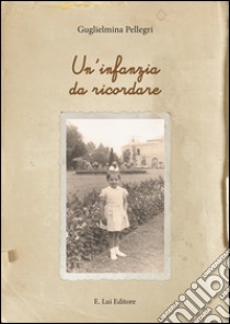 Un infanzia da ricordare libro di Pellegri Guglielmina