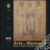 Arte e memoria. Pittori e scultori raccontano la Resistenza libro di Soresina Tiziano; Storchi Stefano