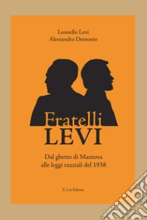 Fratelli Levi. Dal ghetto di Mantova alle leggi razziali del 1938 libro di Levi Leonello; Demonte Alessandra