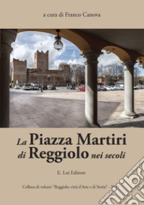La Piazza Martiri di Reggiolo nei secoli libro di Canova Franco