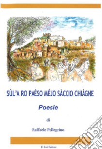 Sùl'a ro paéso mejo sàccio chiàgne libro di Pellegrino Raffaele