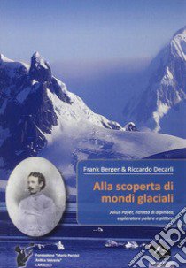 Alla scoperta di mondi glaciali libro di Berger Frank; Decarli Riccardo