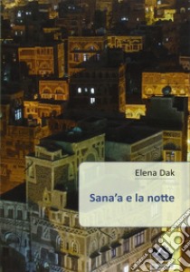 Sana'a e la notte libro di Dak Elena