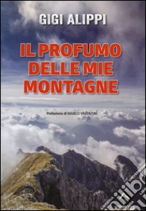 Il profumo delle mie montagne libro di Alippi Gigi