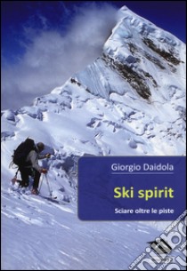 Ski spirit. Sciare oltre le piste libro di Daidola Giorgio