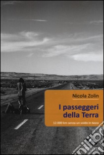 I passeggeri della Terra. 12.000 km senza un soldo in tasca libro di Zolin Nicola