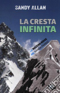 La cresta infinita. La Mazeno Ridge del Nanga Parbat libro di Allan Sandy