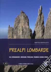 Prealpi lombarde. Valli bergamasche e bresciane, Presolana, Triangolo lariano, Grigne libro di Bertolotti Matteo