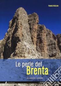 Le perle del Brenta. Le più belle vie classiche e moderne nelle Dolomiti del Brenta libro di Nicolini Franco