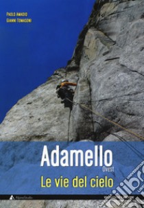 Le vie del cielo. Adamello Ovest libro di Amadio Paolo; Tomasoni Gianni