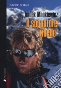 Tomek Mackiewicz. Il sognatore ribelle libro di Bubani Davide