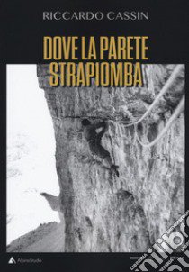 Dove la parete strapiomba libro di Cassin Riccardo