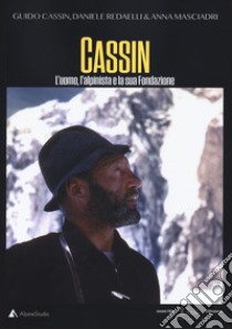 Cassin. L'uomo, l'alpinista e la sua fondazione libro di Cassin Guido; Redaelli Daniele; Masciadri Anna