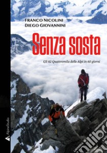 Senza sosta. Gli 82 Quattromila delle Alpi in 60 giorni libro di Nicolini Franco; Giovannini Diego