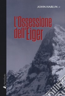 L'ossessione dell'Eiger libro di Harlin John jr.