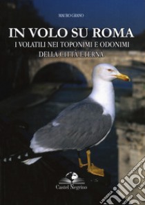 In volo su Roma. I volatili nei toponimi e odonimi della città eterna libro di Grano Mauro