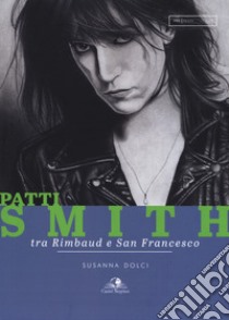 Patti Smith. Tra Rimbaud e San Francesco libro di Dolci Susanna; Senzacqua Angelo