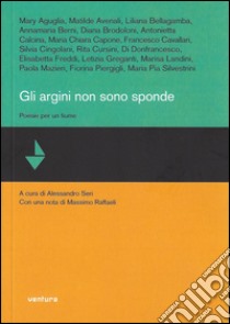 Gli argini non sono sponde. Poesie per un fiume libro di Seri A. (cur.)