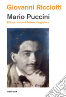 Mario Puccini. Editore uomo di lettere viaggiatore libro di Ricciotti Giovanni