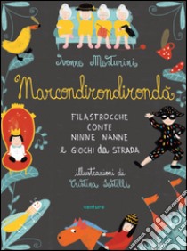 Marcondirondirondà. Filastrocche conte ninne nanne e giochi di strada. Ediz. illustrata libro di Mesturini Ivonne