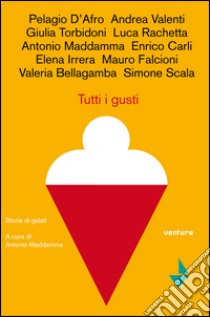 Tutti i gusti. Storie di gelato libro di Maddamma A. (cur.)