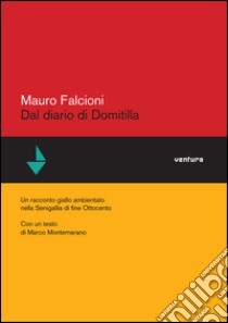 Dal diario di Domitilla. Un racconto ambientato nella Senigalia di fine Ottocento libro di Falcioni Mauro