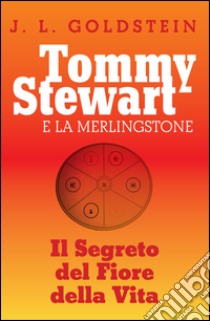 Tommy Stewart e la Merlingstone. Il segreto del fiore della vita libro di Goldstein J. L.