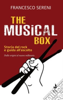 The musical box. Storia del rock e guida all'ascolto. Dalle origini al nuovo millennio libro di Sereni Francesco