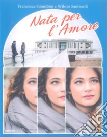 Nata per l'amore libro di Giombini Francesca; Santinelli Wilson