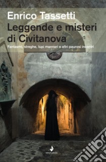 Leggende e misteri di Civitanova. Fantasmi, streghe, lupi mannari e altri paurosi incontri libro di Tassetti Enrico