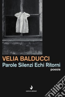 Parole silenzi echi ritorni libro di Balducci Velia