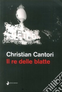 Il re delle blatte libro di Cantori Christian