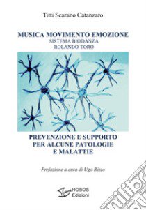 Musica movimento emozione. Sistema Biodanza Rolando Toro. Prevenzione e supporto per alcune patologie e malattie libro di Scarano Catanzaro Titti