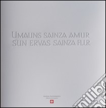 Umauns sainza amur sun ervas sainza flur. Ediz. multilingue libro di Aschedamini Andrea; Bolzoni Luciano; Ambiveri Valerio; Clarizia D. (cur.)