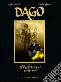 Nabucco. Giuseppe Verdi. Dago libro di Wood Robin; Gomez Carlos E.; Marino E. (cur.)