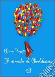 Il mondo di Cheddonna libro di Pesenti Chiara