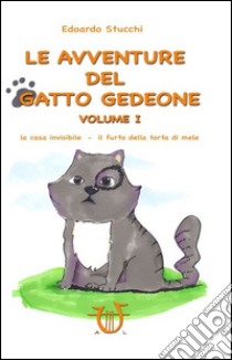 Le avventure del gatto Gedeone. Ediz. a colori. Vol. 1: La casa invisibile-Il furto della torta di mele libro di Stucchi Edoardo